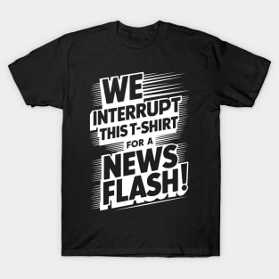 We Interrupt This T-Shirt for a News Flash T-Shirt